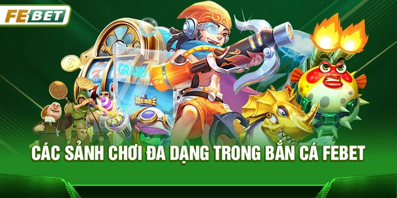 Các sảnh chơi đa dạng trong Bắn cá Febet