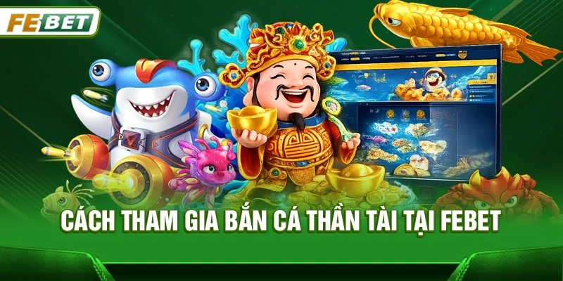Bắn cá thần tài - Trải nghiệm săn thưởng đỉnh cao tại Febet