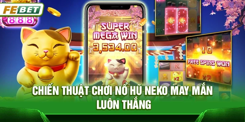 Chiến thuật chơi nổ hũ Neko may mắn luôn thắng từ cao thủ