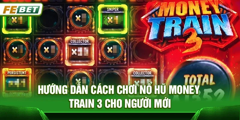 Nổ hũ Money Train 3 tại Febet – Siêu phẩm Slot bùng nổ 100.000x