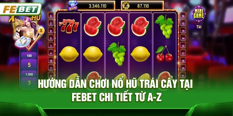 Nổ Hũ Trái Cây Febet– Sân Chơi Giải Trí Đổi Thưởng Đầy May Mắn