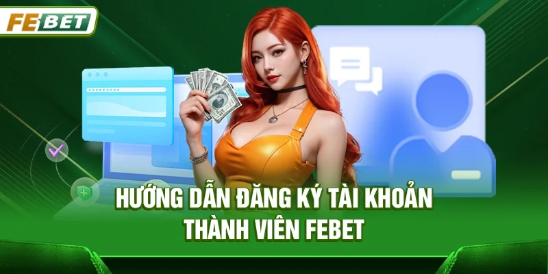 Hướng dẫn đăng ký tài khoản thành viên Febet