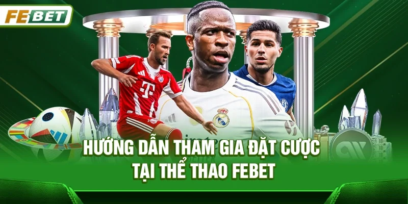 Hướng dẫn tham gia đặt cược tại Thể thao Febet