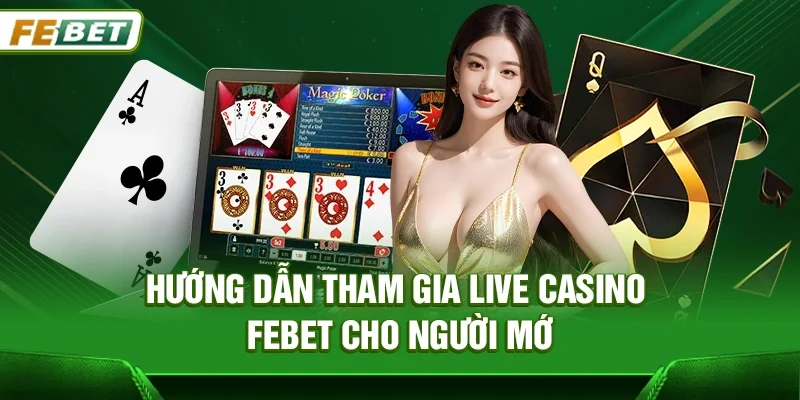 Hướng dẫn tham gia Live casino Febet cho người mới