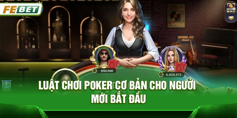 Luật chơi Poker cơ bản cho người mới bắt đầu