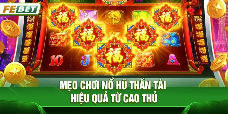 Mẹo chơi Nổ hũ Thần Tài hiệu quả từ cao thủ