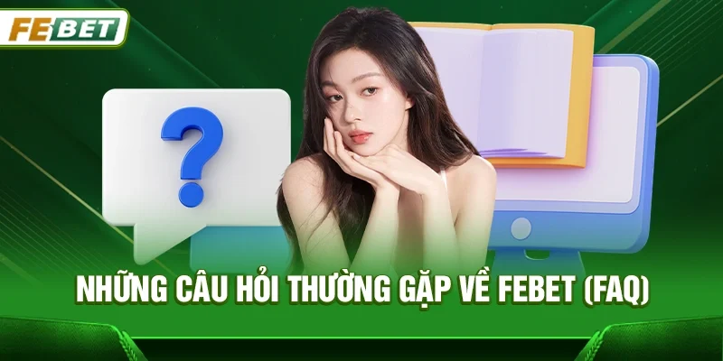 Những câu hỏi thường gặp về Febet (FAQ)