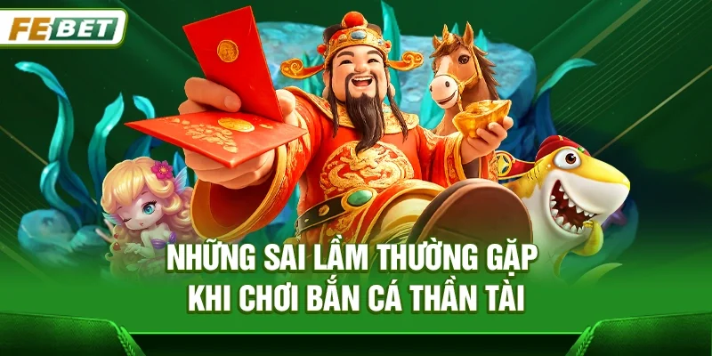 Những sai lầm thường gặp khi chơi Bắn cá thần tài
