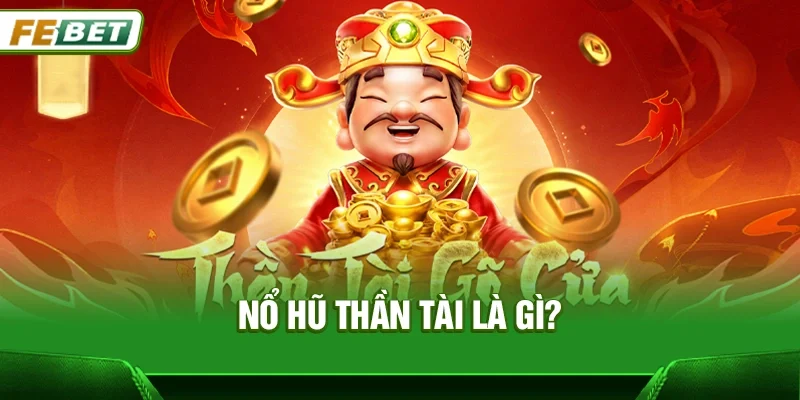 Nổ hũ Thần Tài là gì?