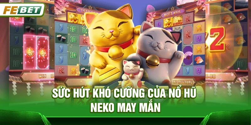Nổ Hũ Neko May Mắn – Bí Kíp Săn Jackpot Khủng Tại Febet