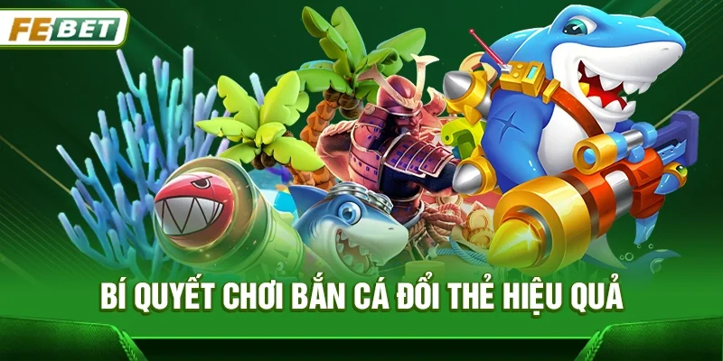 Bắn cá đổi thẻ – Trải nghiệm săn thưởng đỉnh cao tại Febet