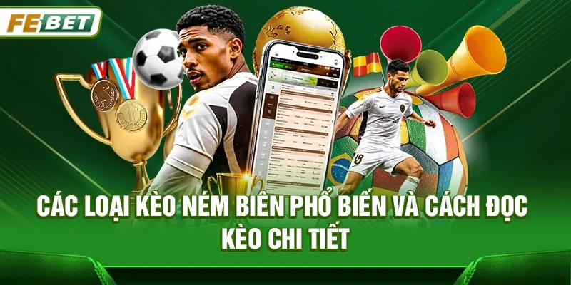 Các Loại Kèo Ném Biên Phổ Biến Và Cách Đọc Kèo Chi Tiết
