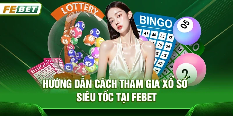 Xổ số siêu tốc Febet - Trải nghiệm quay số nhanh, thắng thưởng tức thì