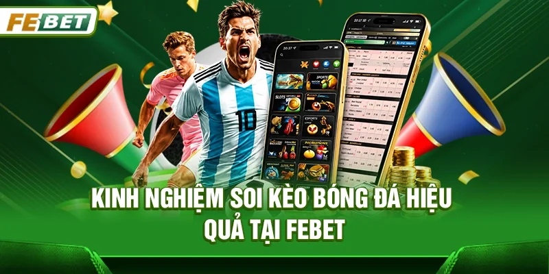 Soi kèo bóng đá - Cẩm nang chinh phục mọi kèo cược tại Febet
