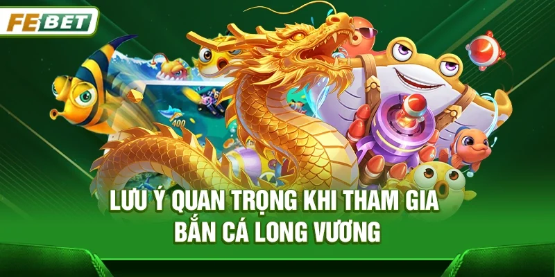 Lưu ý quan trọng khi tham gia Bắn cá long vương