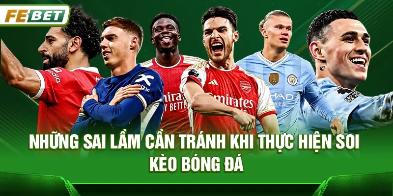 Những sai lầm cần tránh khi thực hiện Soi kèo bóng đá
