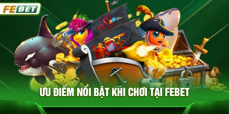 Ưu điểm nổi bật khi chơi tại Febet